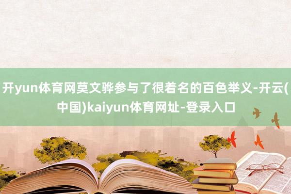 开yun体育网莫文骅参与了很着名的百色举义-开云(中国)kaiyun体育网址-登录入口