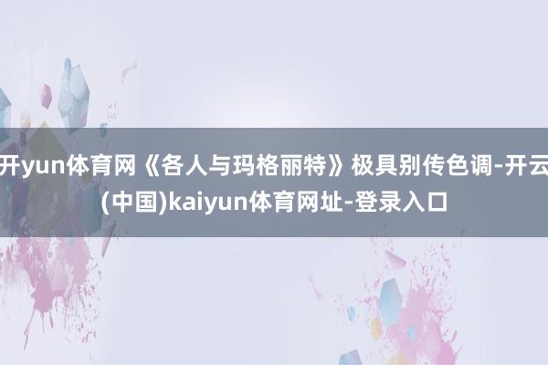 开yun体育网《各人与玛格丽特》极具别传色调-开云(中国)kaiyun体育网址-登录入口